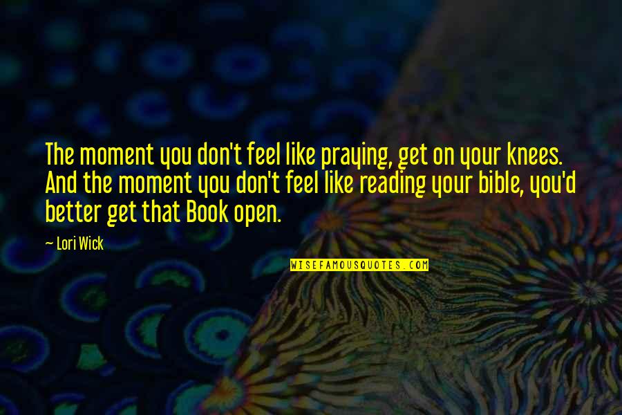 Bible Inspirational Quotes By Lori Wick: The moment you don't feel like praying, get