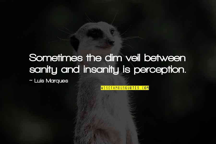Bible Inspirational Quotes By Luis Marques: Sometimes the dim veil between sanity and insanity