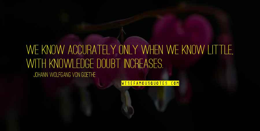 Bible Insults Quotes By Johann Wolfgang Von Goethe: We know accurately only when we know little,