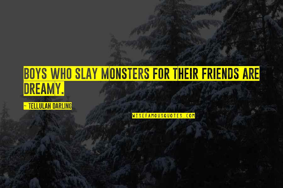 Bible Intimidation Quotes By Tellulah Darling: Boys who slay monsters for their friends are