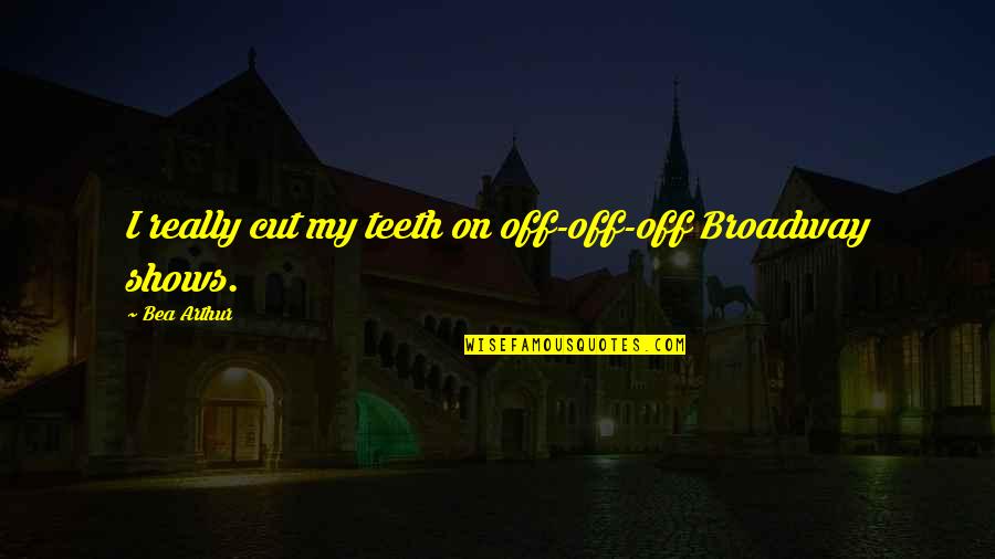 Bible Is A Lie Quotes By Bea Arthur: I really cut my teeth on off-off-off Broadway Bible Is A Lie Quotes By Bea Arthur: I really cut my teeth on off-off-off Broadway