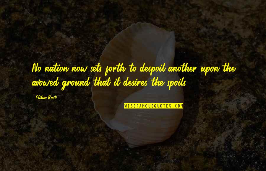 Bible Is A Lie Quotes By Elihu Root: No nation now sets forth to despoil another Bible Is A Lie Quotes By Elihu Root: No nation now sets forth to despoil another