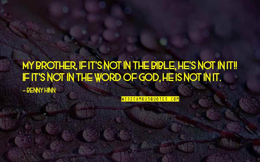 Bible Is The Word Quotes By Benny Hinn: My brother, if it's not in the Bible,