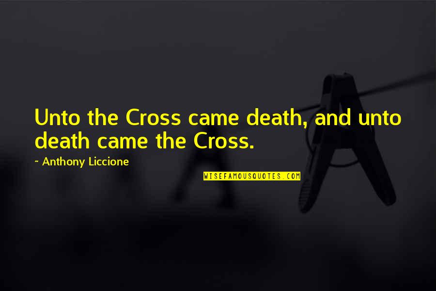 Bible Jesus Crucifixion Quotes By Anthony Liccione: Unto the Cross came death, and unto death