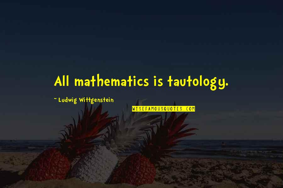Bible Jesus Crucifixion Quotes By Ludwig Wittgenstein: All mathematics is tautology.