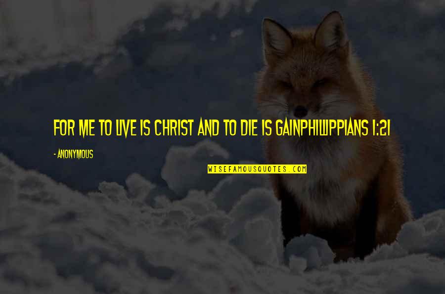 Bible Jesus Quotes By Anonymous: For me to live is Christ and to