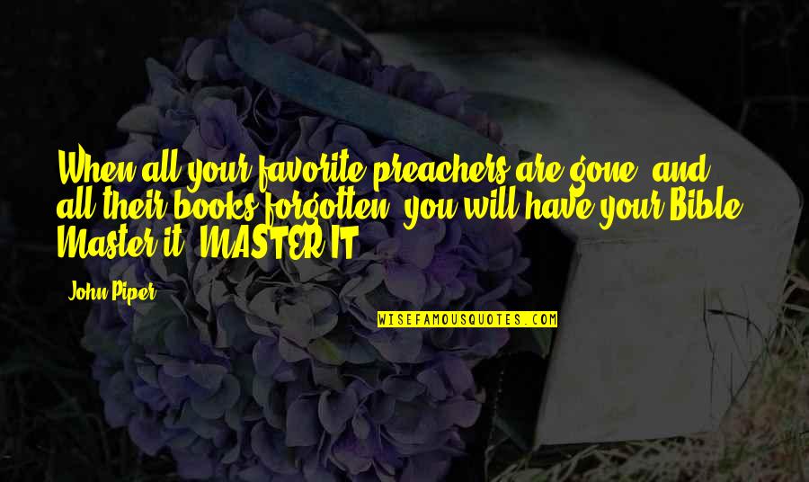 Bible John Quotes By John Piper: When all your favorite preachers are gone, and Bible John Quotes By John Piper: When all your favorite preachers are gone, and
