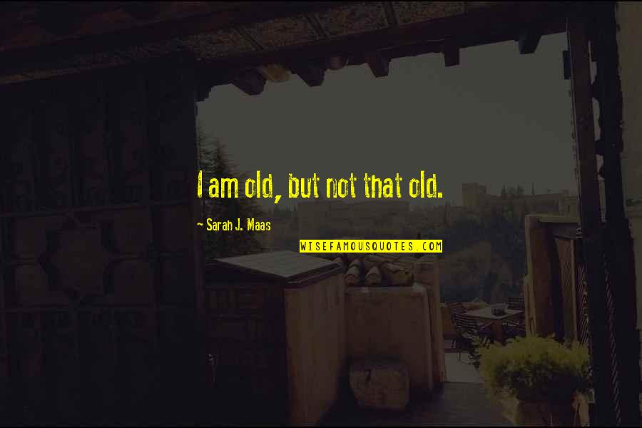 Bible Justification Quotes By Sarah J. Maas: I am old, but not that old.