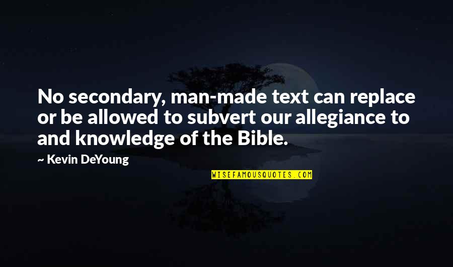 Bible Knowledge Quotes By Kevin DeYoung: No secondary, man-made text can replace or be
