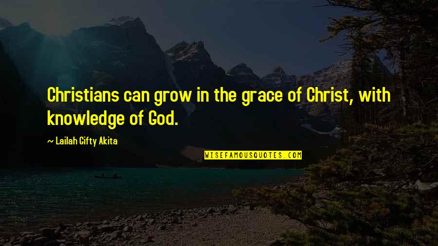 Bible Knowledge Quotes By Lailah Gifty Akita: Christians can grow in the grace of Christ,