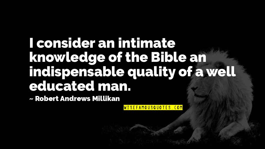 Bible Knowledge Quotes By Robert Andrews Millikan: I consider an intimate knowledge of the Bible