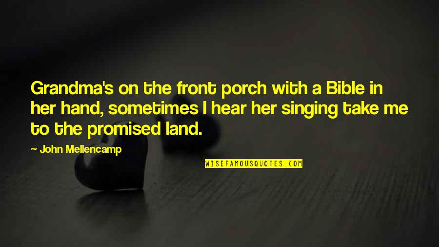 Bible Land Quotes By John Mellencamp: Grandma's on the front porch with a Bible