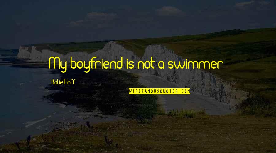 Bible Less Fortunate Quotes By Katie Hoff: My boyfriend is not a swimmer!