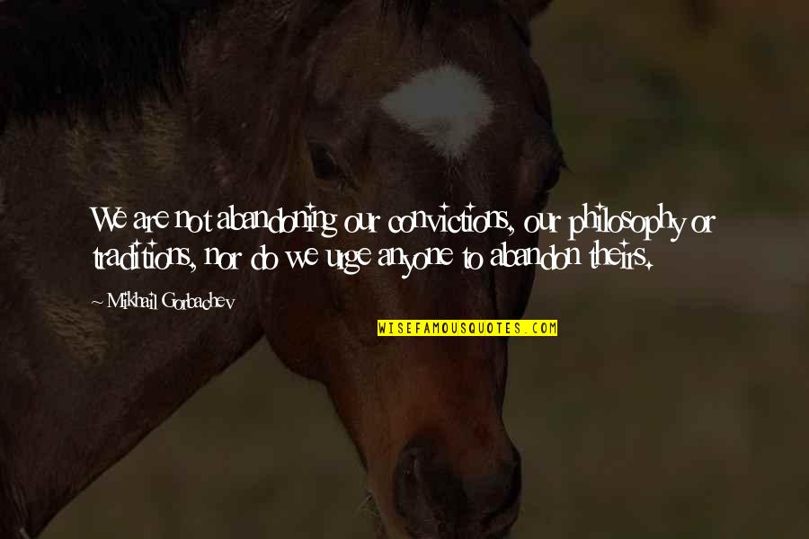 Bible Lies Quotes By Mikhail Gorbachev: We are not abandoning our convictions, our philosophy Bible Lies Quotes By Mikhail Gorbachev: We are not abandoning our convictions, our philosophy