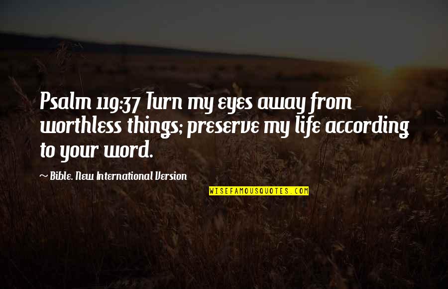 Bible Life Quotes By Bible. New International Version: Psalm 119:37 Turn my eyes away from worthless