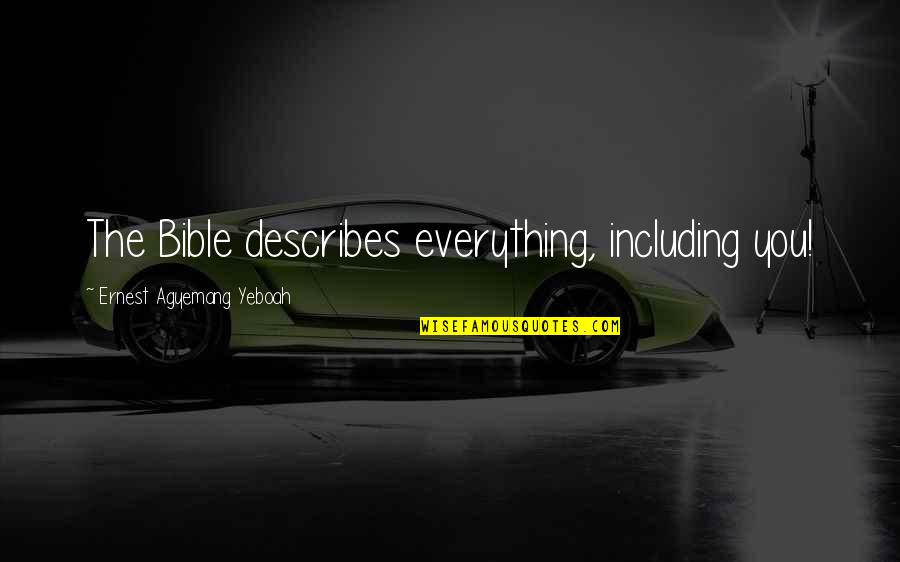 Bible Life Quotes By Ernest Agyemang Yeboah: The Bible describes everything, including you! Bible Life Quotes By Ernest Agyemang Yeboah: The Bible describes everything, including you!