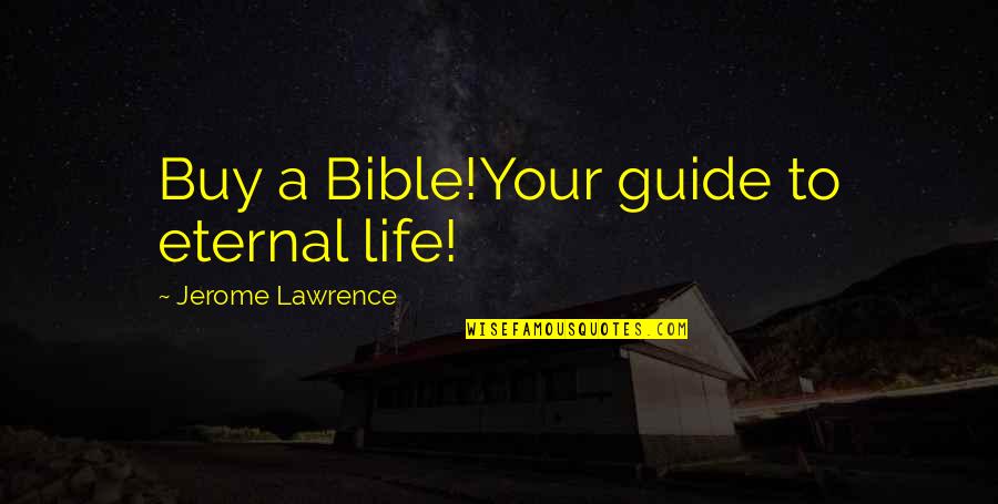 Bible Life Quotes By Jerome Lawrence: Buy a Bible!Your guide to eternal life!
