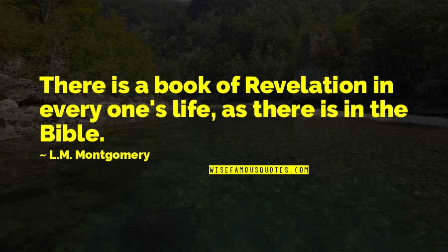 Bible Life Quotes By L.M. Montgomery: There is a book of Revelation in every