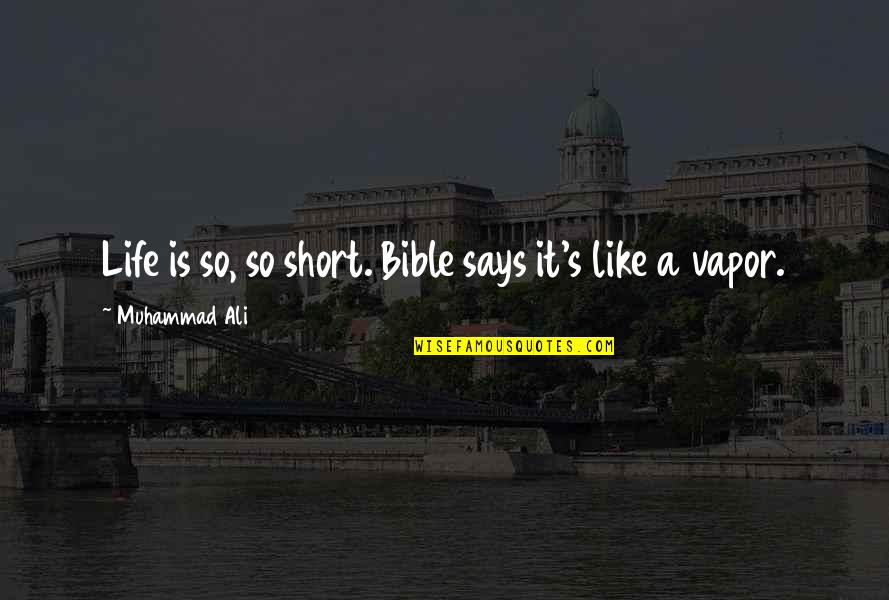 Bible Life Quotes By Muhammad Ali: Life is so, so short. Bible says it's