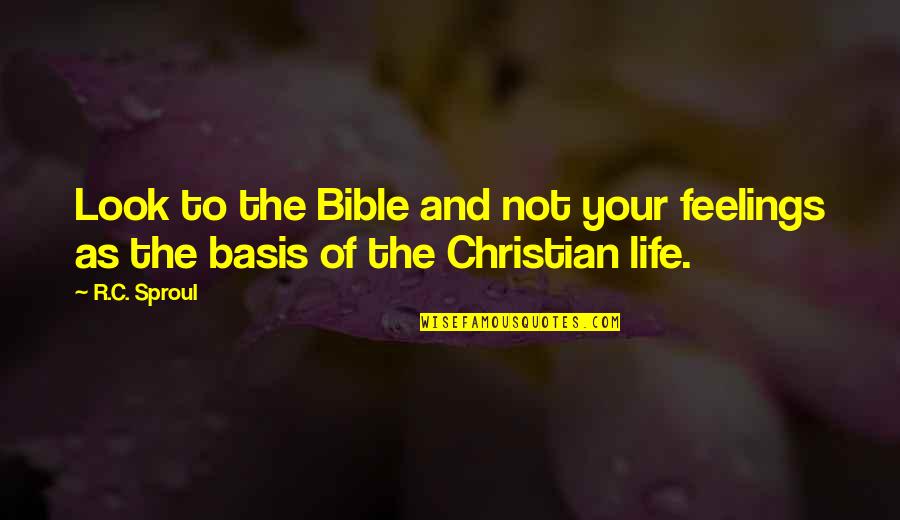 Bible Life Quotes By R.C. Sproul: Look to the Bible and not your feelings