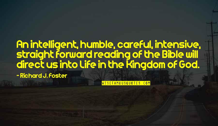 Bible Life Quotes By Richard J. Foster: An intelligent, humble, careful, intensive, straight forward reading