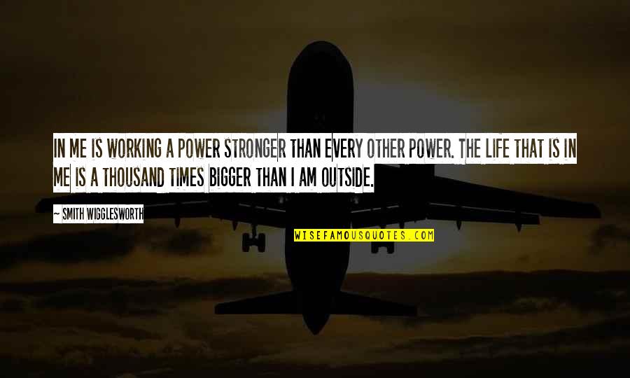 Bible Life Quotes By Smith Wigglesworth: In me is working a power stronger than