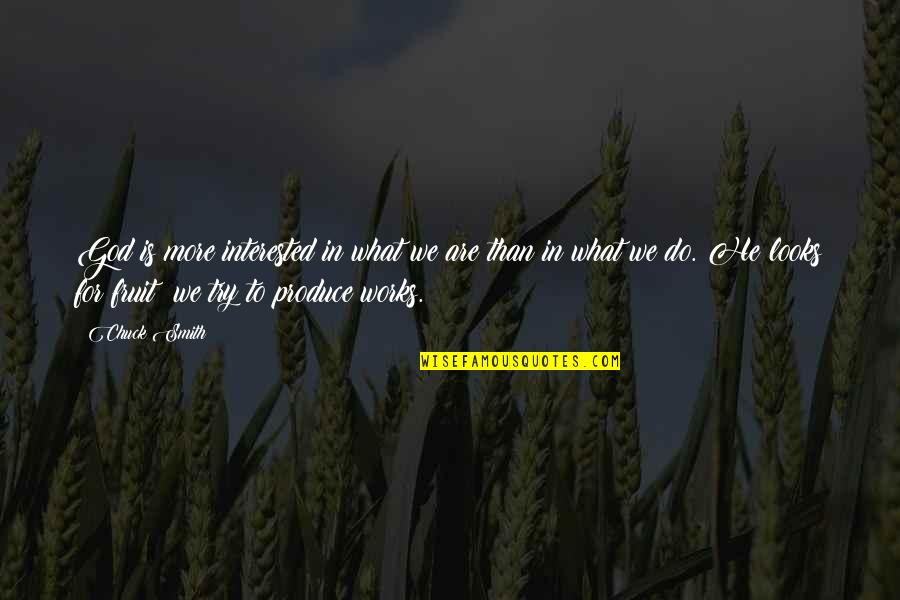 Bible Lose Your Life To Find It Quotes By Chuck Smith: God is more interested in what we are Bible Lose Your Life To Find It Quotes By Chuck Smith: God is more interested in what we are