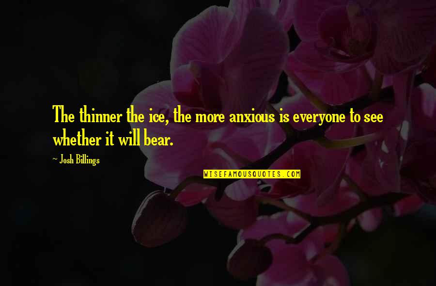 Bible Lose Your Life To Find It Quotes By Josh Billings: The thinner the ice, the more anxious is