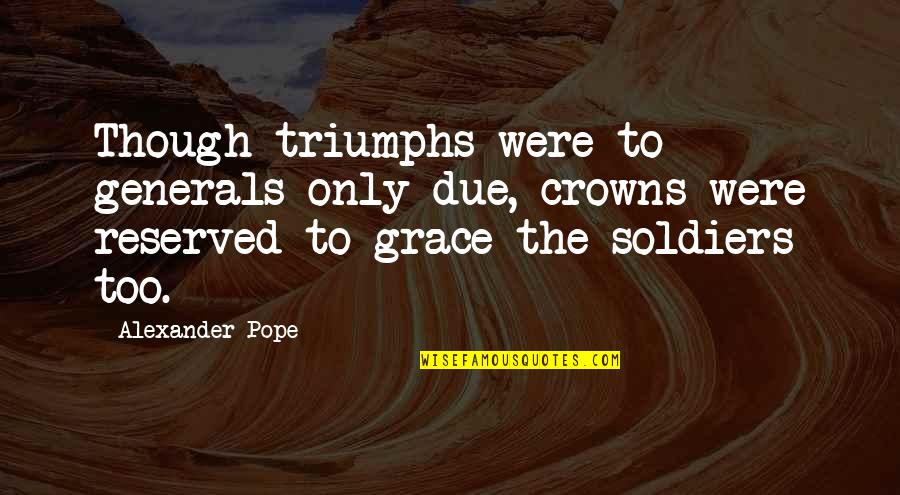 Bible Love And Marriage Quotes By Alexander Pope: Though triumphs were to generals only due, crowns