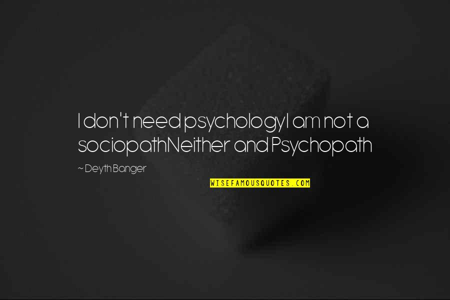 Bible Love And Marriage Quotes By Deyth Banger: I don't need psychologyI am not a sociopathNeither