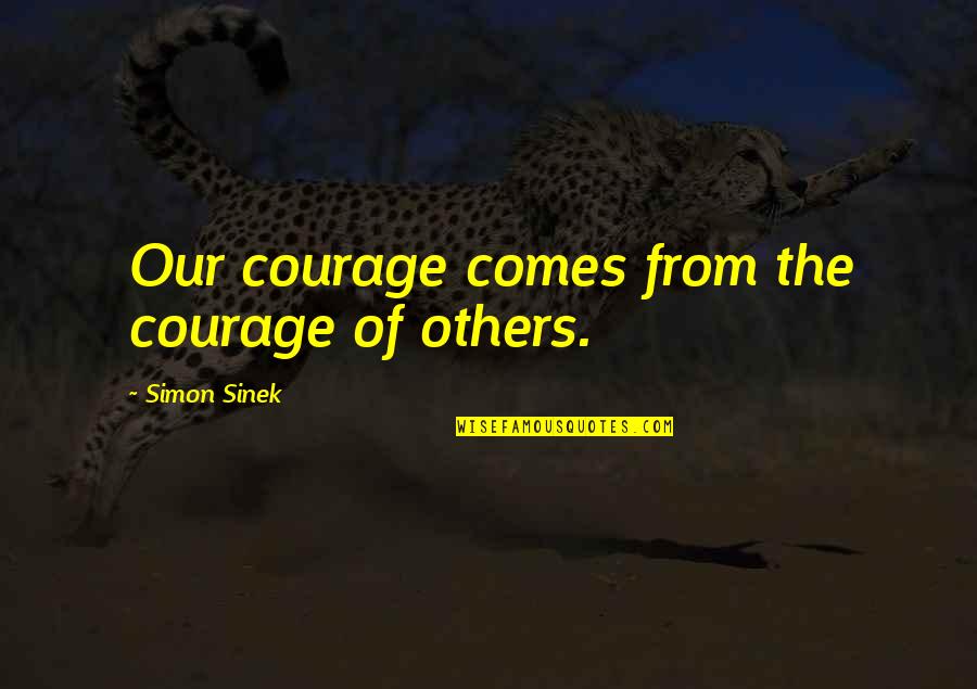 Bible Matrimony Quotes By Simon Sinek: Our courage comes from the courage of others.