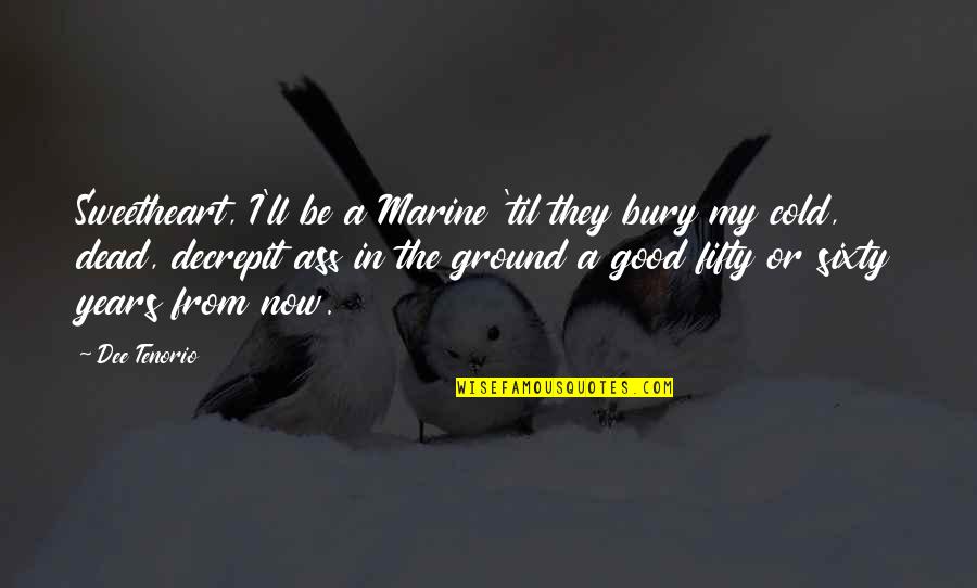 Bible Matters Of Life And Death Quotes By Dee Tenorio: Sweetheart, I'll be a Marine 'til they bury