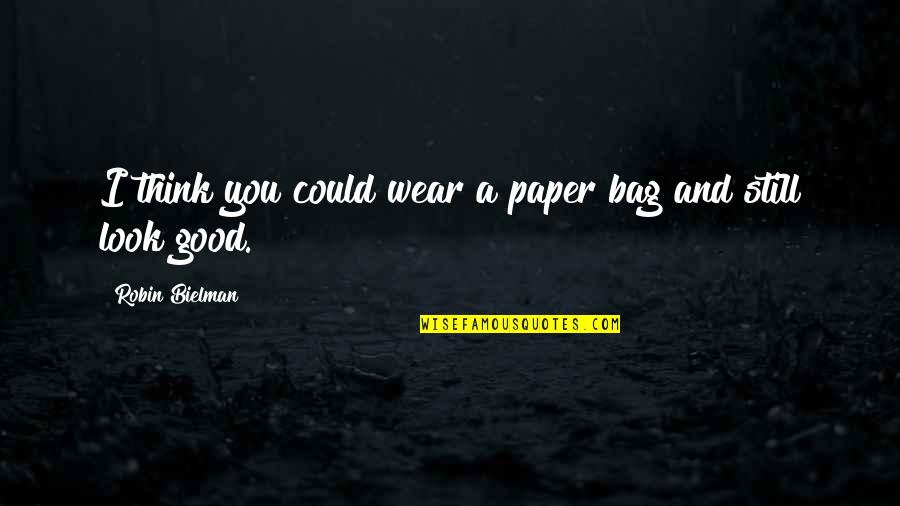 Bible Mistreatment Quotes By Robin Bielman: I think you could wear a paper bag