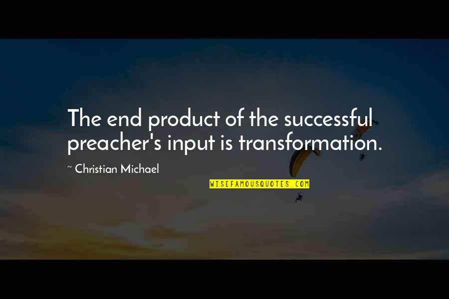 Bible Motivational Quotes By Christian Michael: The end product of the successful preacher's input