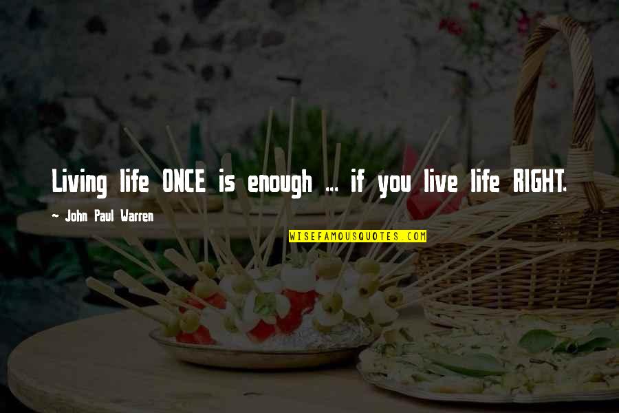 Bible Motivational Quotes By John Paul Warren: Living life ONCE is enough ... if you