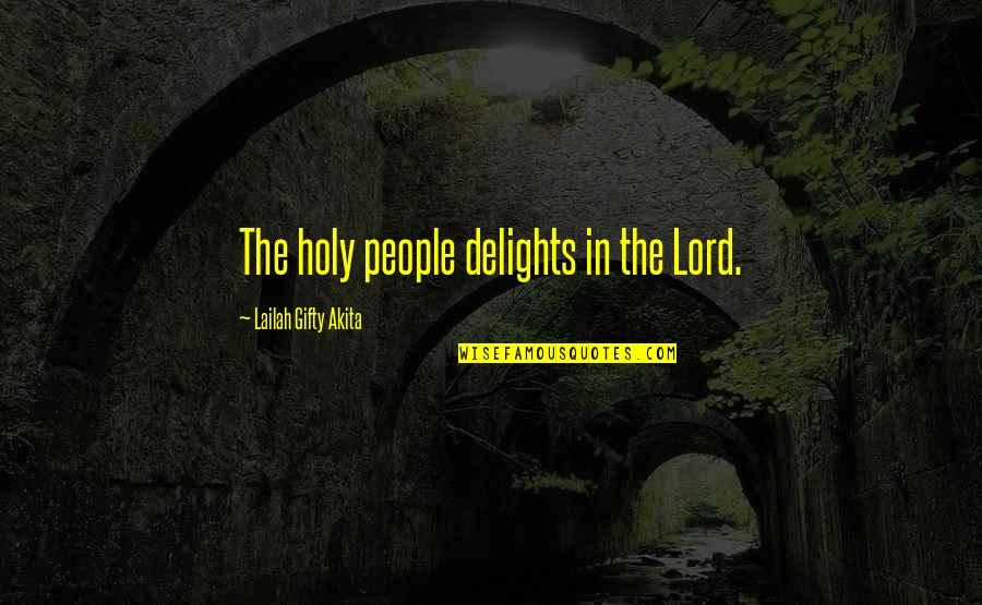 Bible Motivational Quotes By Lailah Gifty Akita: The holy people delights in the Lord.