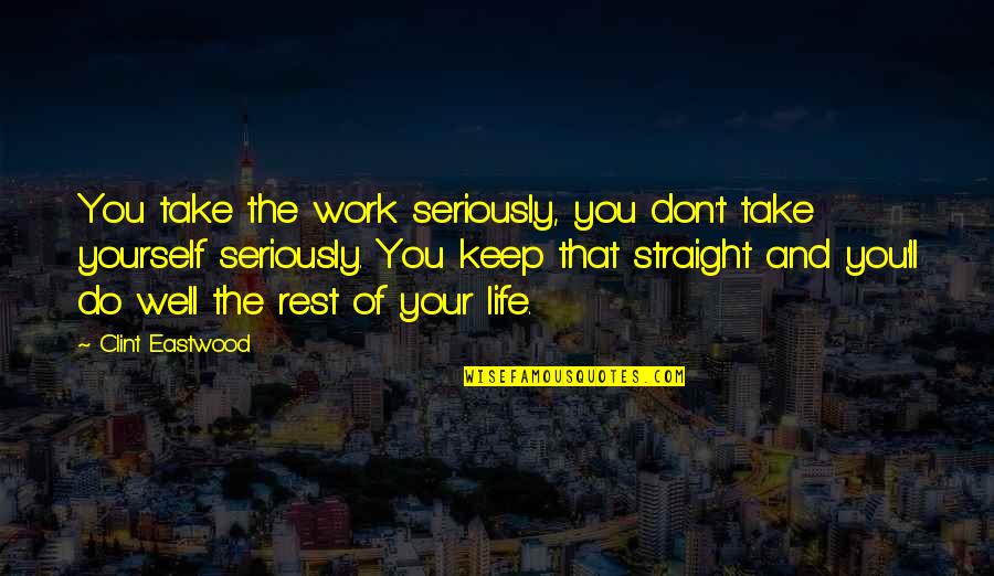 Bible Mule Quotes By Clint Eastwood: You take the work seriously, you don't take