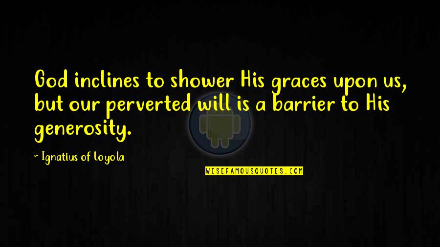 Bible Mule Quotes By Ignatius Of Loyola: God inclines to shower His graces upon us,