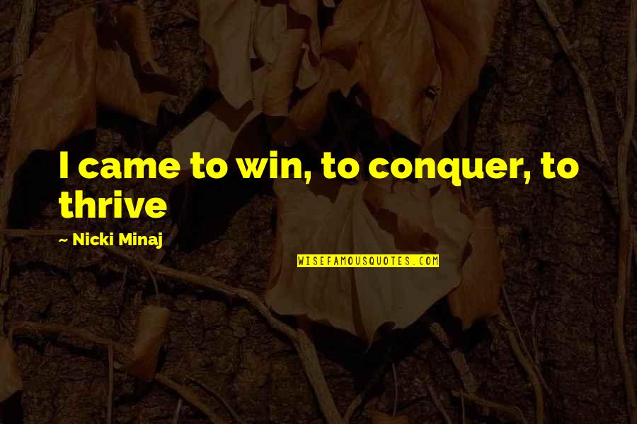 Bible Nazareth Quotes By Nicki Minaj: I came to win, to conquer, to thrive