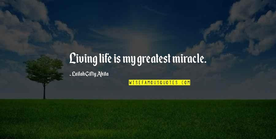 Bible Neighbours Quotes By Lailah Gifty Akita: Living life is my greatest miracle.