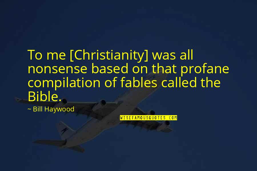 Bible Nonsense Quotes By Bill Haywood: To me [Christianity] was all nonsense based on