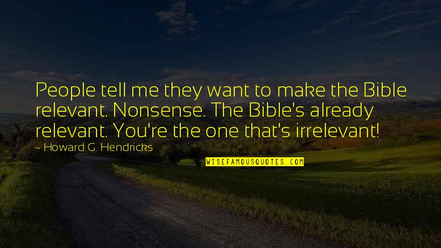 Bible Nonsense Quotes By Howard G. Hendricks: People tell me they want to make the