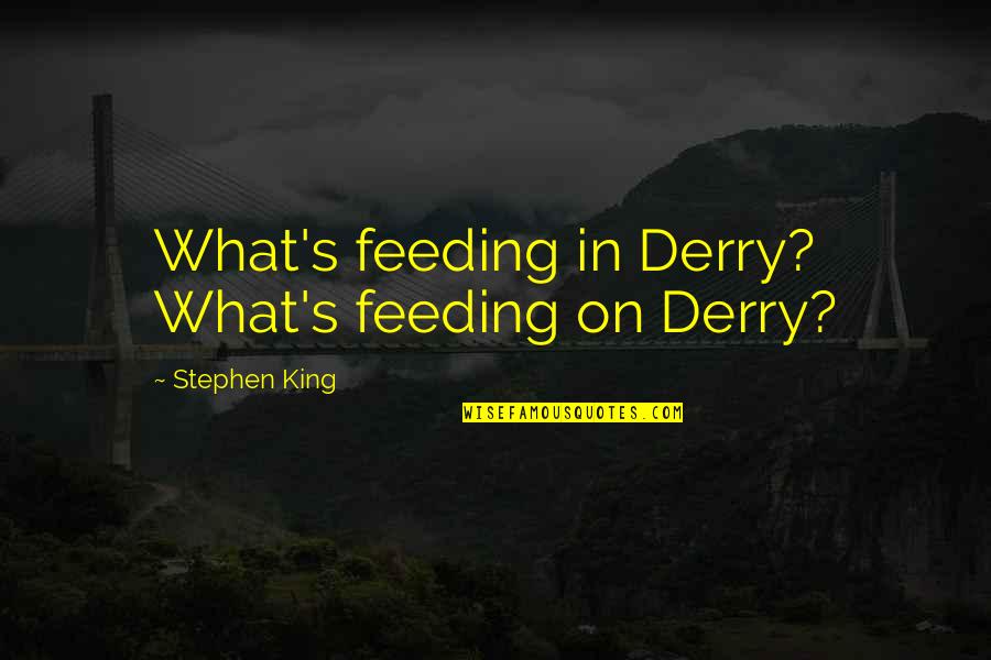 Bible Obituary Quotes By Stephen King: What's feeding in Derry? What's feeding on Derry?