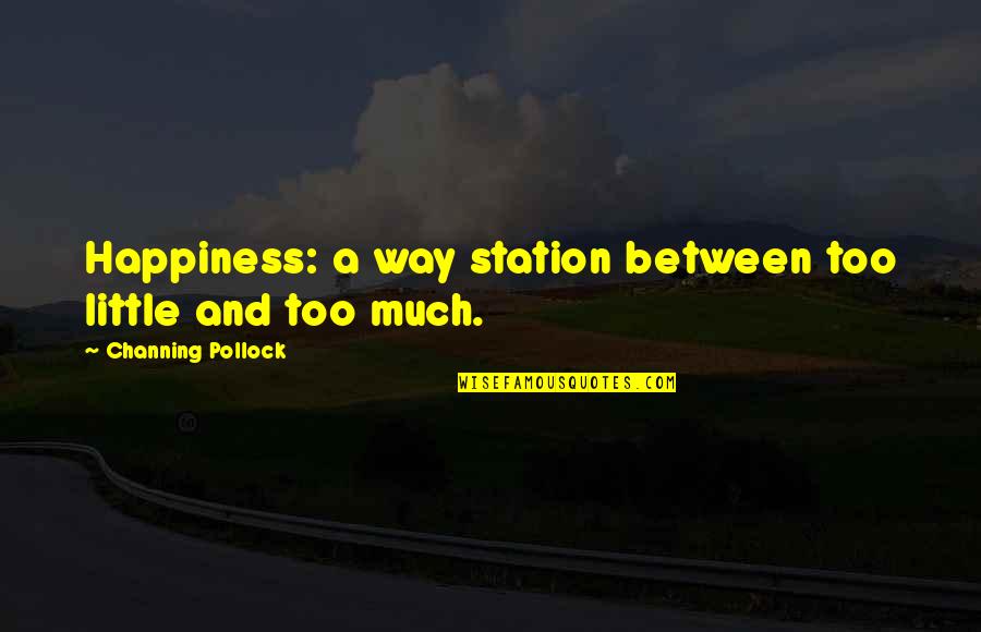 Bible Opposition Quotes By Channing Pollock: Happiness: a way station between too little and
