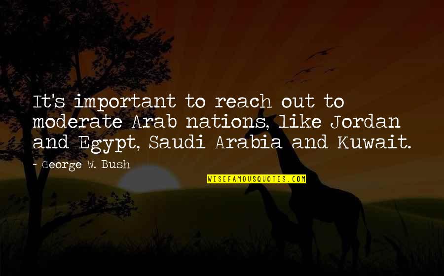 Bible Opposition Quotes By George W. Bush: It's important to reach out to moderate Arab