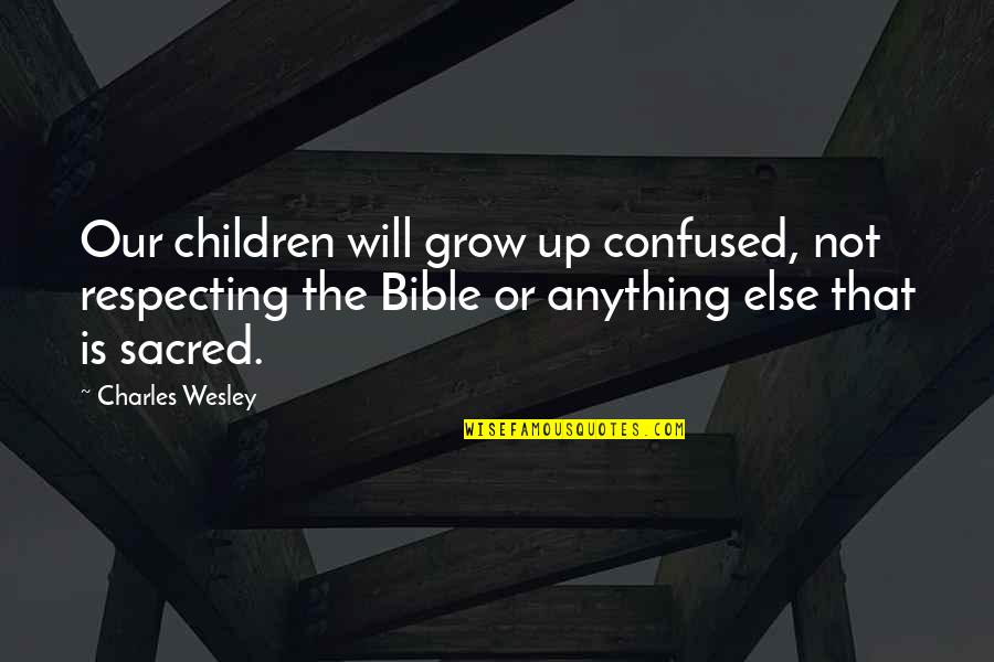 Bible Or Not Quotes By Charles Wesley: Our children will grow up confused, not respecting