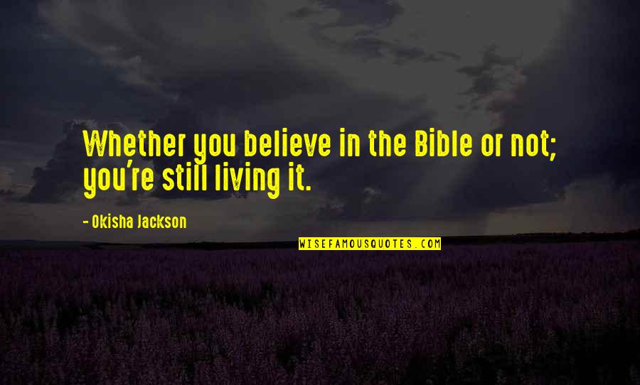 Bible Or Not Quotes By Okisha Jackson: Whether you believe in the Bible or not;