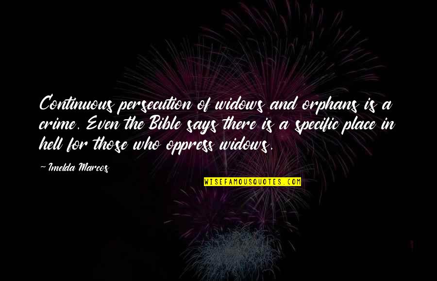 Bible Orphans Quotes By Imelda Marcos: Continuous persecution of widows and orphans is a