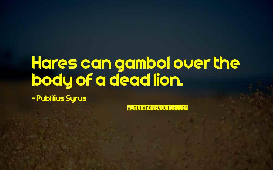 Bible Paranoia Quotes By Publilius Syrus: Hares can gambol over the body of a