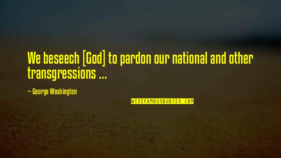 Bible Pardon Quotes By George Washington: We beseech [God] to pardon our national and